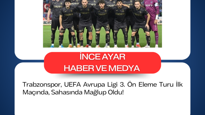 Trabzonspor, UEFA Avrupa Ligi 3. Ön Eleme Turu İlk Maçında, Sahasında Mağlup Oldu!